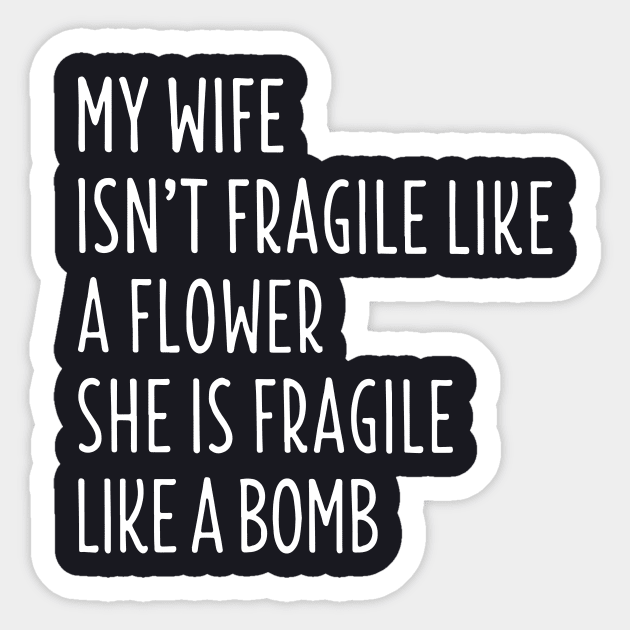 My Wife Isnt Fragile Like A Flowed Shi Is Fragile Like A Bomb Wife Sticker by dieukieu81